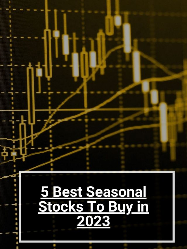 5 Best Seasonal Stocks To Buy in 2023