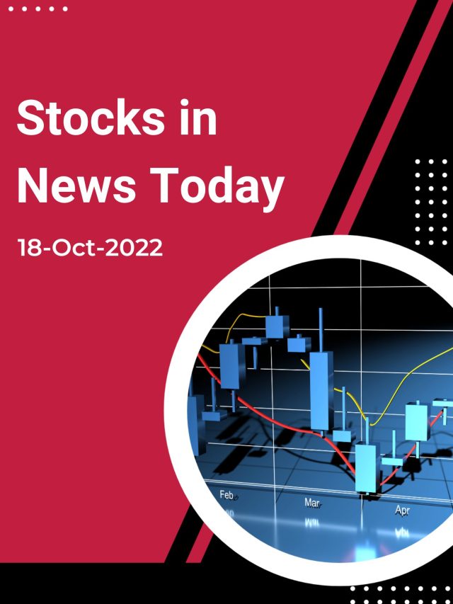 Stocks in News Today: 18-Oct-2022