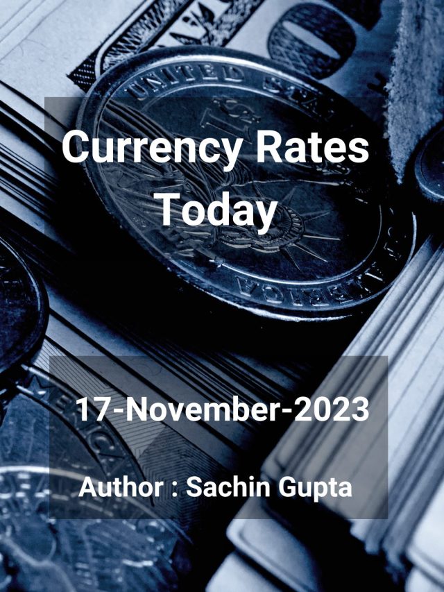 Currency Rates Today: 17 Nov 2023